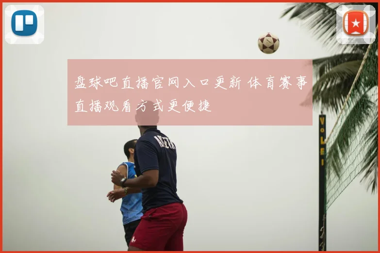 盘球吧直播官网入口更新 体育赛事直播观看方式更便捷