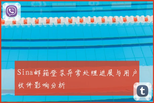 Sina邮箱登录异常处理进展与用户收件影响分析